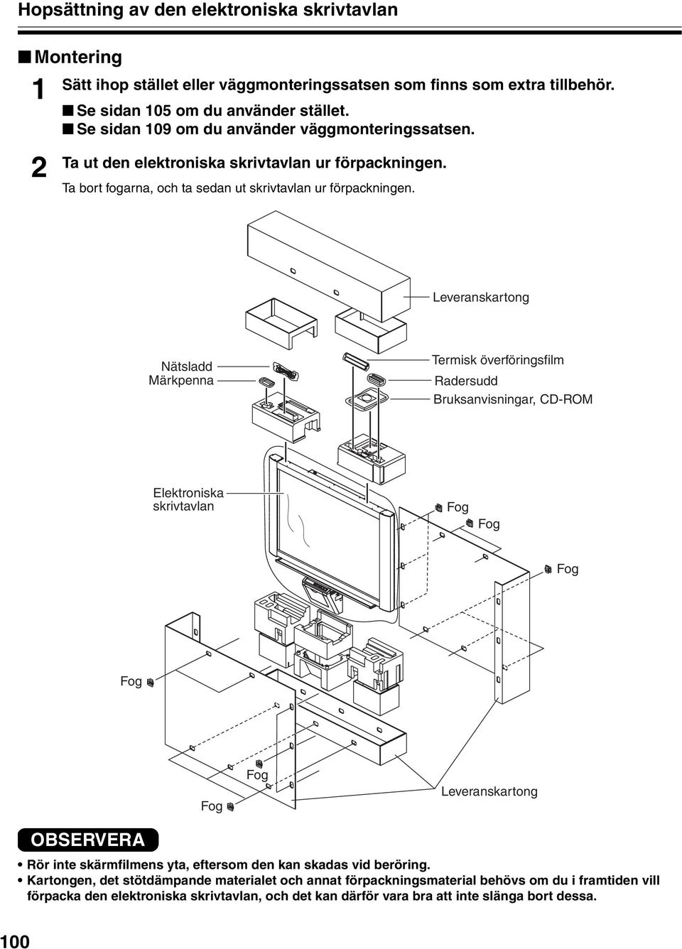 Leveranskartong Nätsladd Märkpenna Termisk överföringsfilm Radersudd Bruksanvisningar, CD-ROM Elektroniska skrivtavlan Leveranskartong OBSERVERA Rör inte skärmfilmens yta, eftersom den