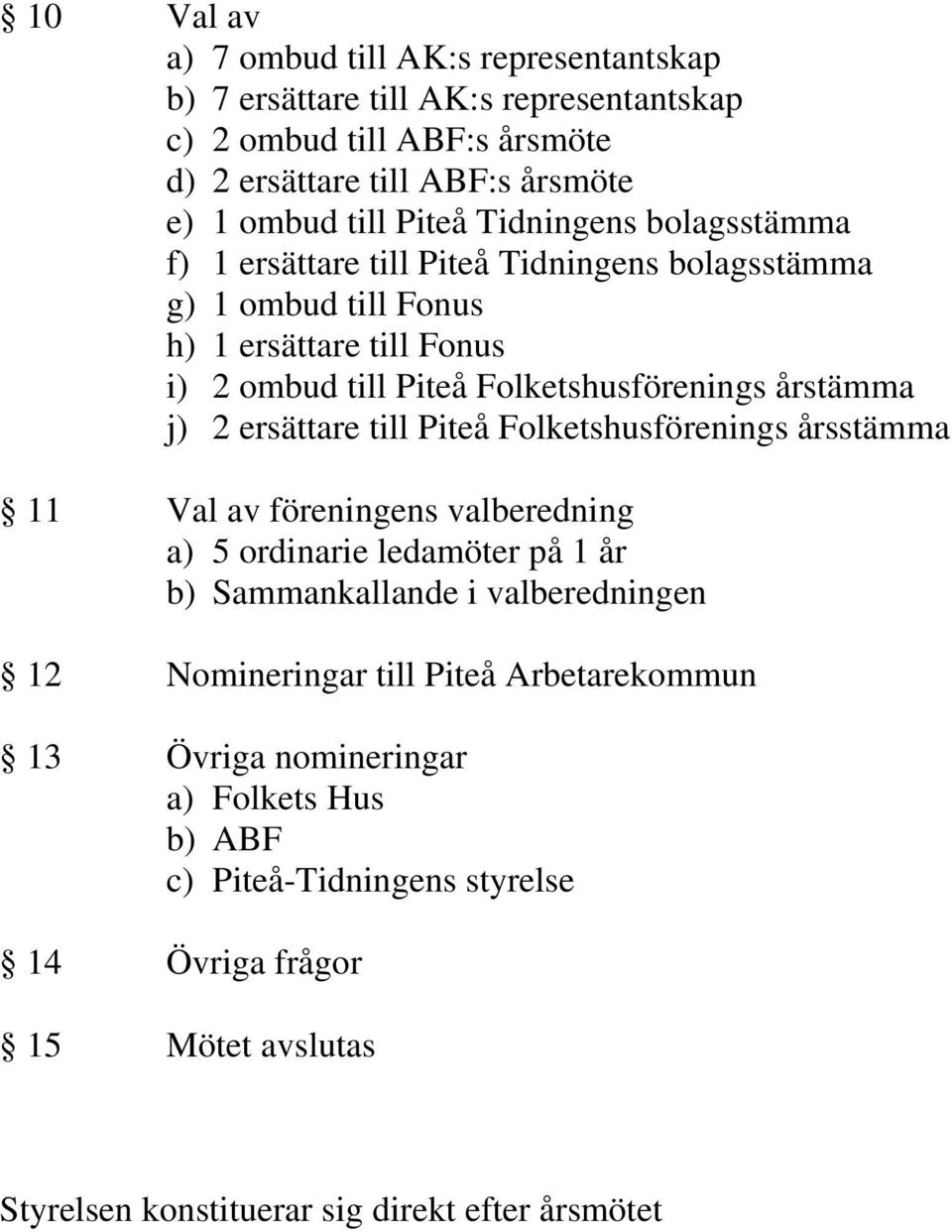 2 ersättare till Piteå Folketshusförenings årsstämma 11 Val av föreningens valberedning a) 5 ordinarie ledamöter på 1 år b) Sammankallande i valberedningen 12 Nomineringar till