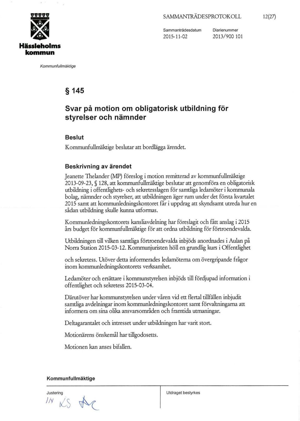sekretesslagen för samtliga ledamöter i ala bolag, nämnder och styrelser, att utbildningen äger rum under det första kvanalet 2015 samt att ledningskontoret får i uppdrag att skyndsamt utreda hur en