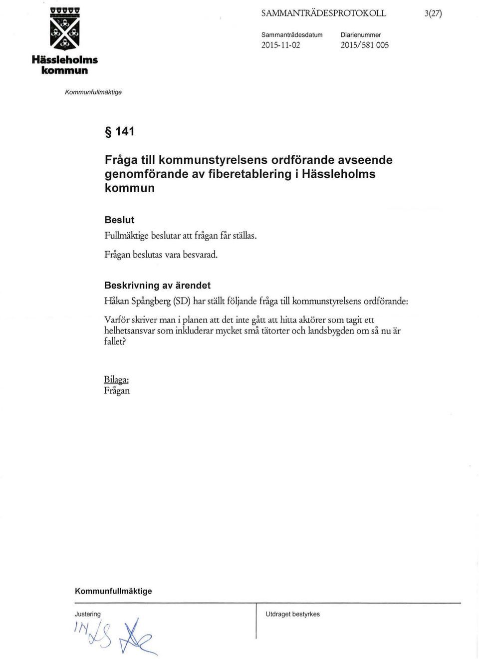Beskrivning av ärendet Håkan Spångberg (SD) har ställt fö ljande fråga till styrelsens ordförande: Varför skriver man i planen att det