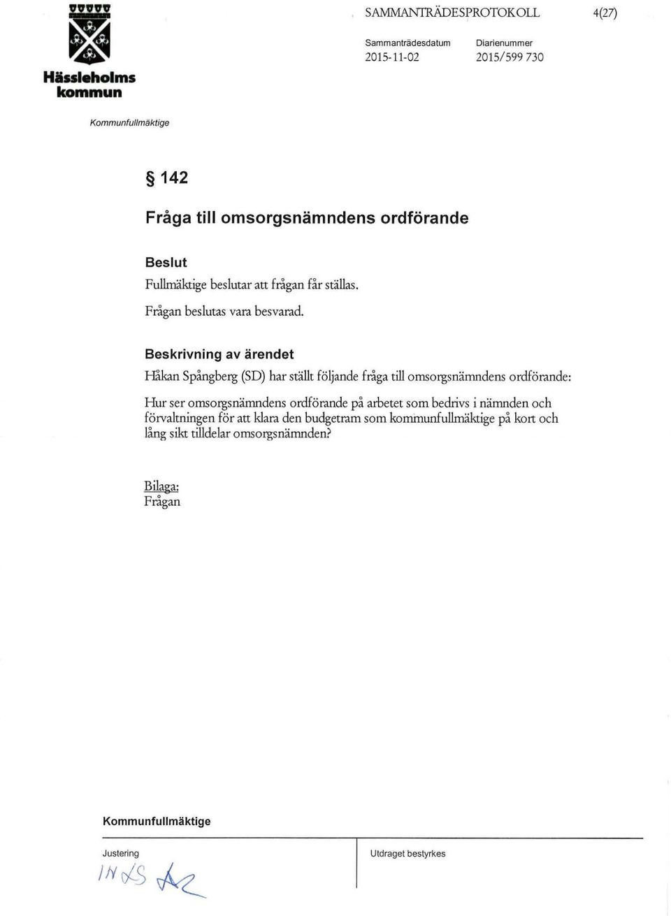 Beskrivning av ärendet Håkan Spångberg (SD) har ställt följande fråga till omsorgsnämndens ordförande: Hur ser omsorgsnämndens