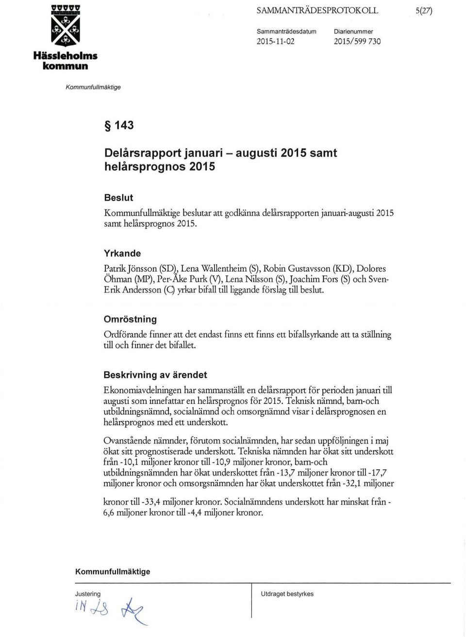 , Lena Wallentheim (S), Robin Gustavsson (KD), Dolores Öhman (NlP), Per-Åke Purk (V), Lena Nilsson (S), Joachim Fors (S) och Sven Erik Andersson (Q yrkar bifall tillliggande förslag till beslut.