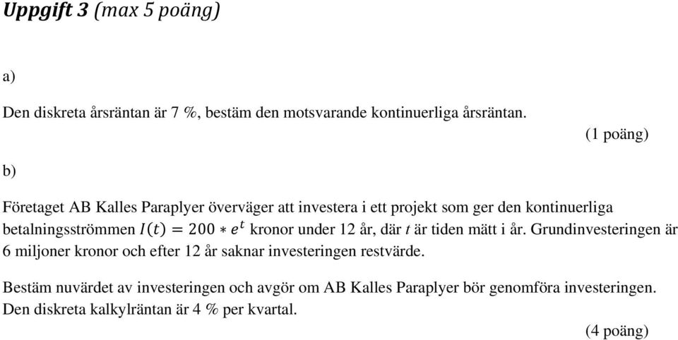 under 12 år, där t är tiden mätt i år. Grundinvesteringen är 6 miljoner kronor och efter 12 år saknar investeringen restvärde.