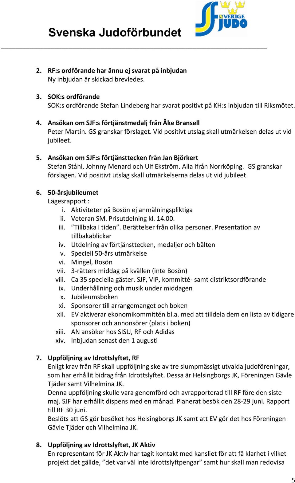 Ansökan om SJF:s förtjänsttecken från Jan Björkert Stefan Ståhl, Johnny Menard och Ulf Ekström. Alla ifrån Norrköping. GS granskar förslagen.