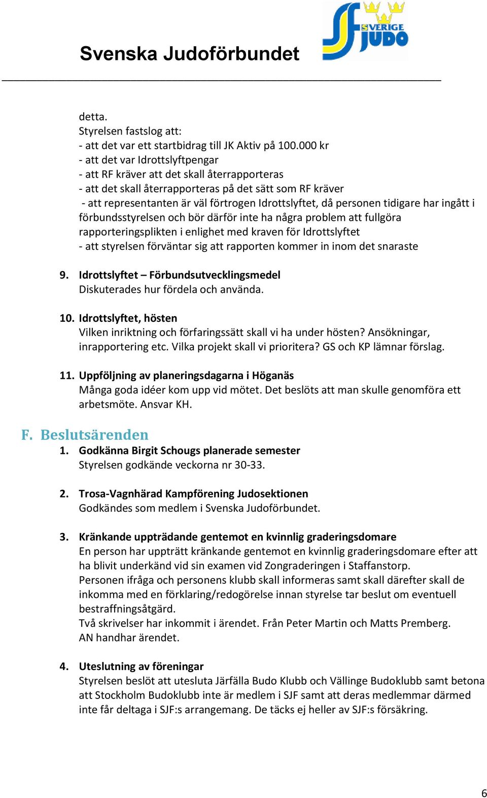 personen tidigare har ingått i förbundsstyrelsen och bör därför inte ha några problem att fullgöra rapporteringsplikten i enlighet med kraven för Idrottslyftet - att styrelsen förväntar sig att