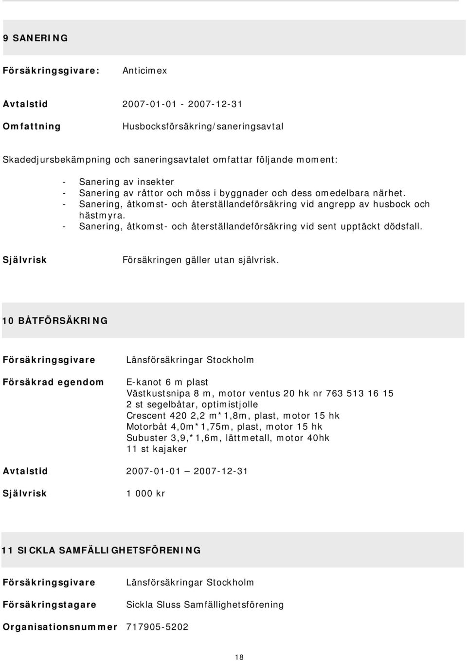 - Sanering, åtkomst- och återställandeförsäkring vid sent upptäckt dödsfall. Försäkringen gäller utan självrisk.