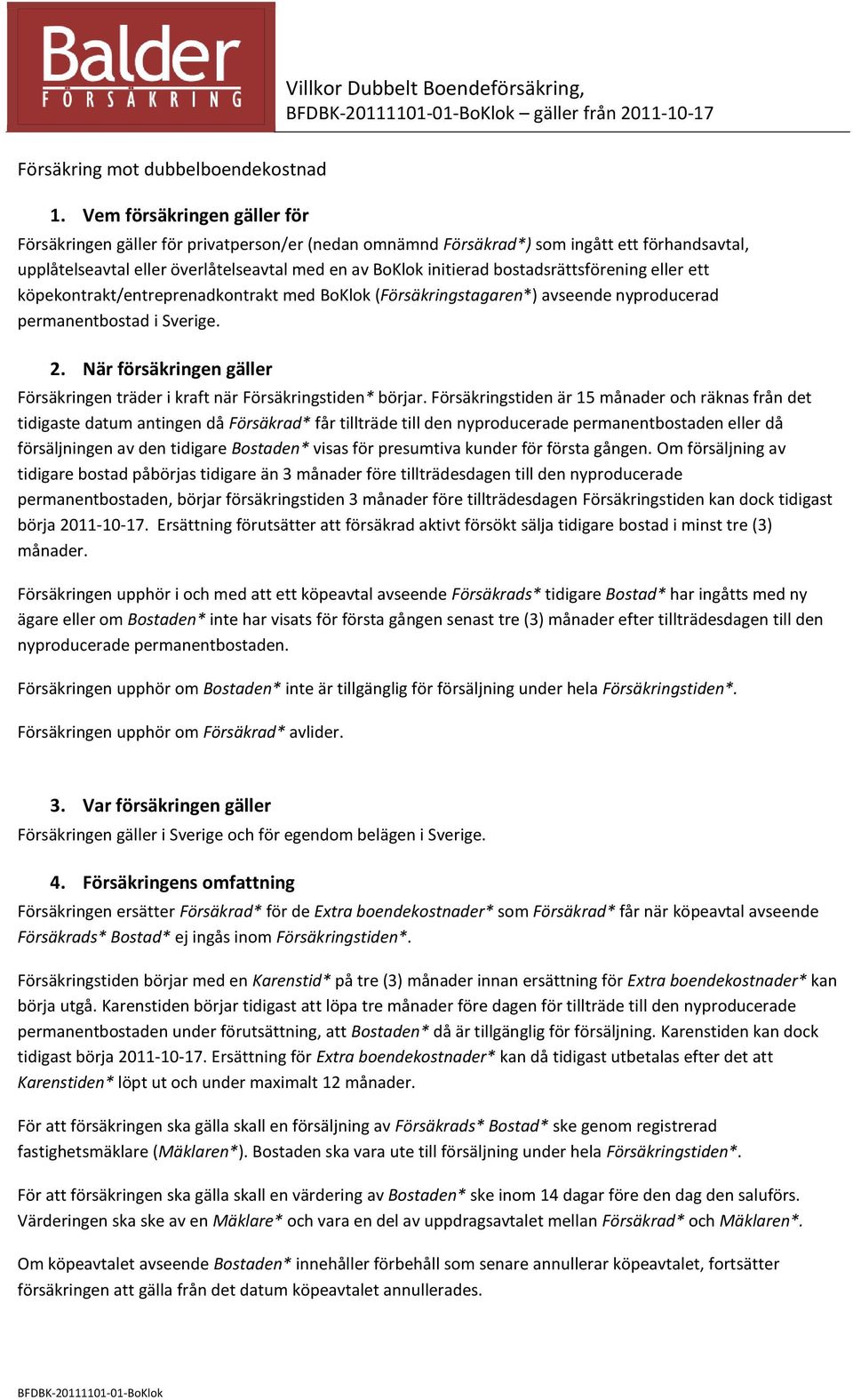 bostadsrättsförening eller ett köpekontrakt/entreprenadkontrakt med BoKlok (Försäkringstagaren*) avseende nyproducerad permanentbostad i Sverige. 2.