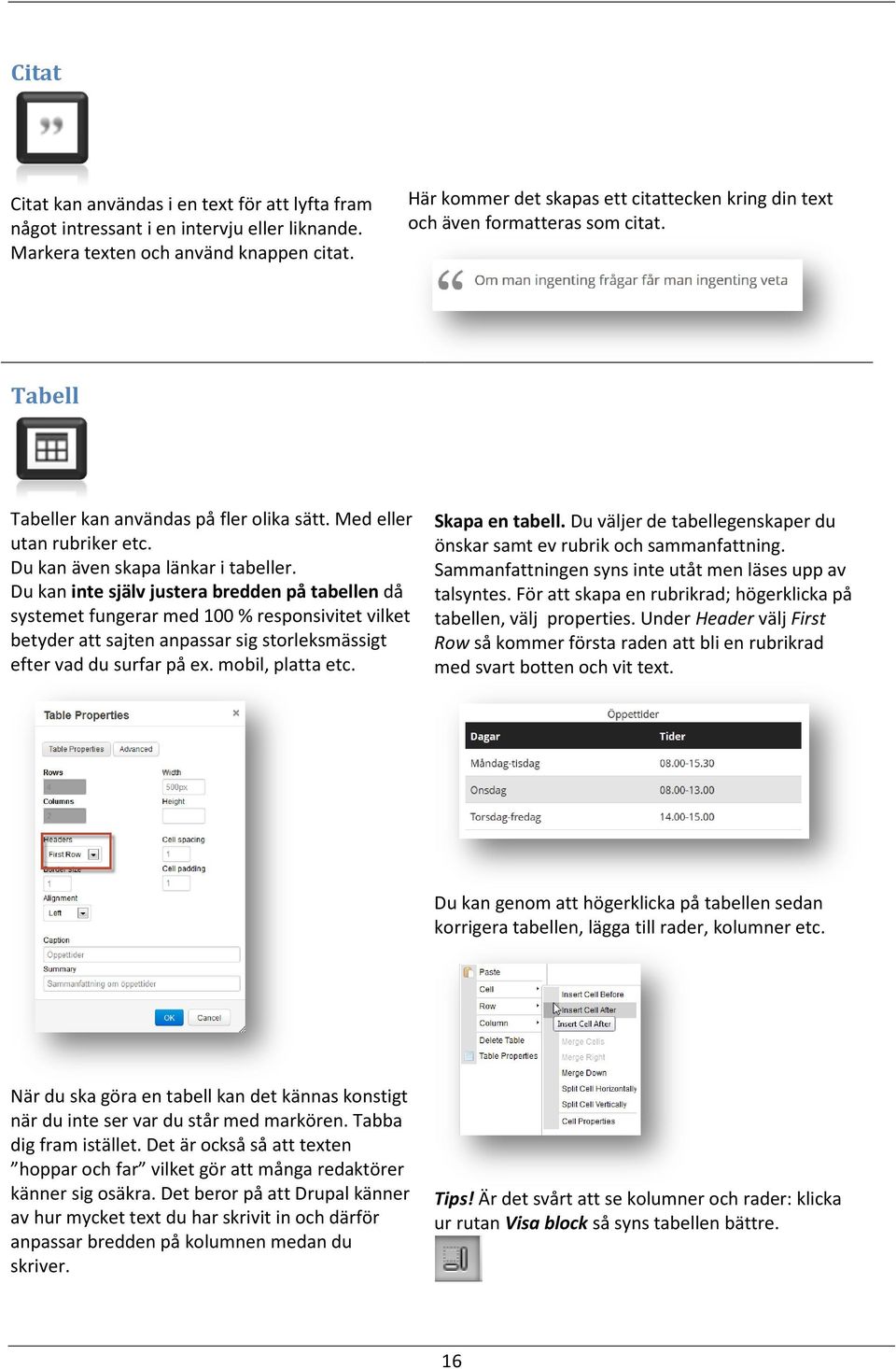 Du kan inte själv justera bredden på tabellen då systemet fungerar med 100 % responsivitet vilket betyder att sajten anpassar sig storleksmässigt efter vad du surfar på ex. mobil, platta etc.