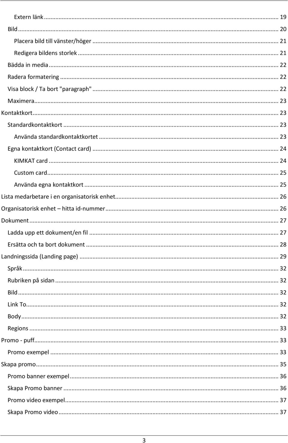 .. 25 Lista medarbetare i en organisatorisk enhet... 26 Organisatorisk enhet hitta id-nummer... 26 Dokument... 27 Ladda upp ett dokument/en fil... 27 Ersätta och ta bort dokument.