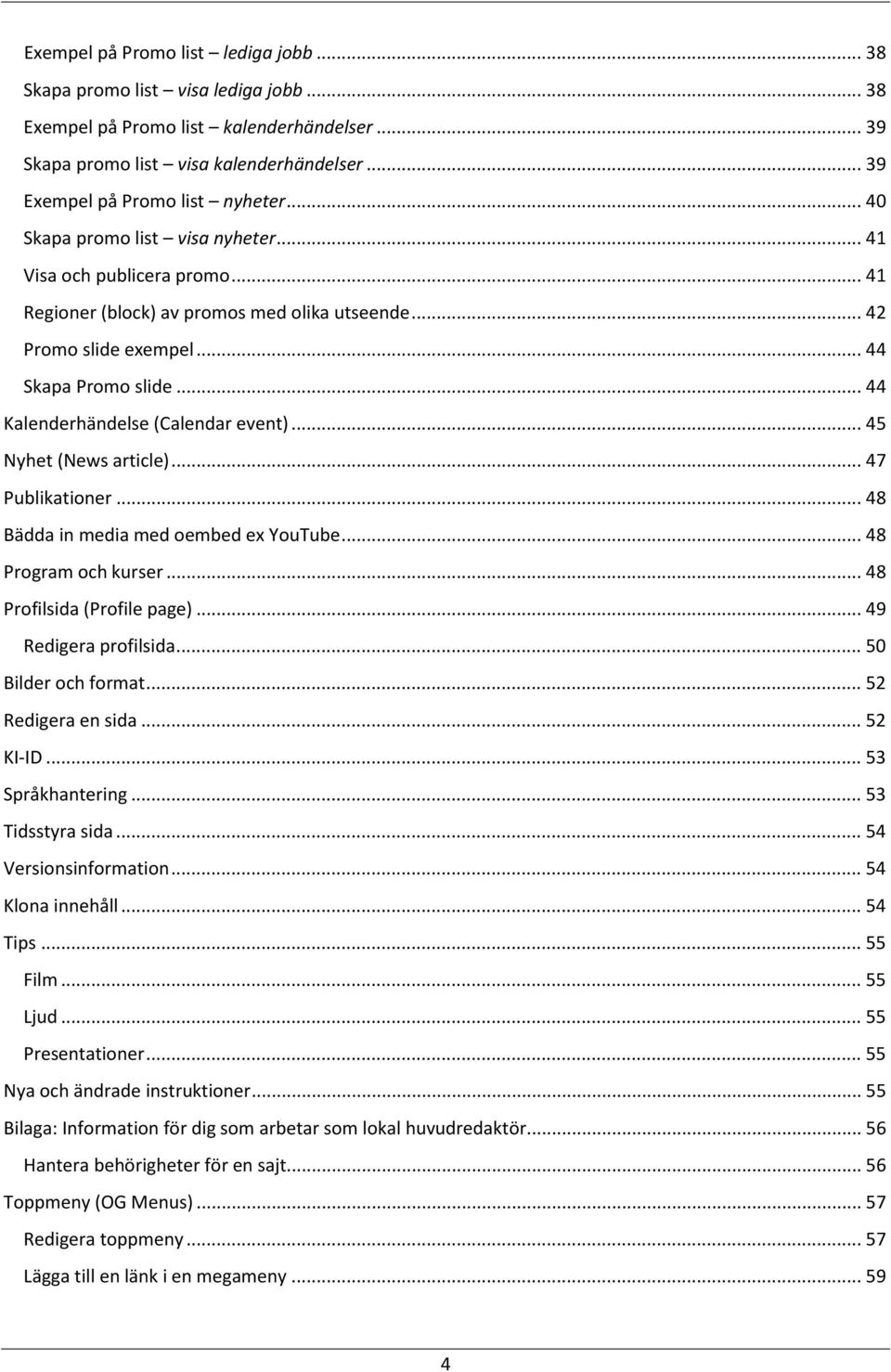 .. 44 Kalenderhändelse (Calendar event)... 45 Nyhet (News article)... 47 Publikationer... 48 Bädda in media med oembed ex YouTube... 48 Program och kurser... 48 Profilsida (Profile page).