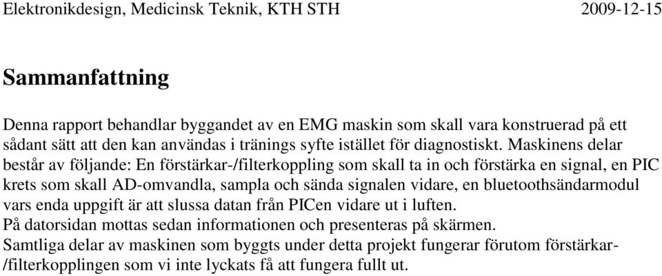 Maskinens delar består av följande: En förstärkar-/filterkoppling som skall ta in och förstärka en signal, en PIC krets som skall AD-omvandla, sampla och sända