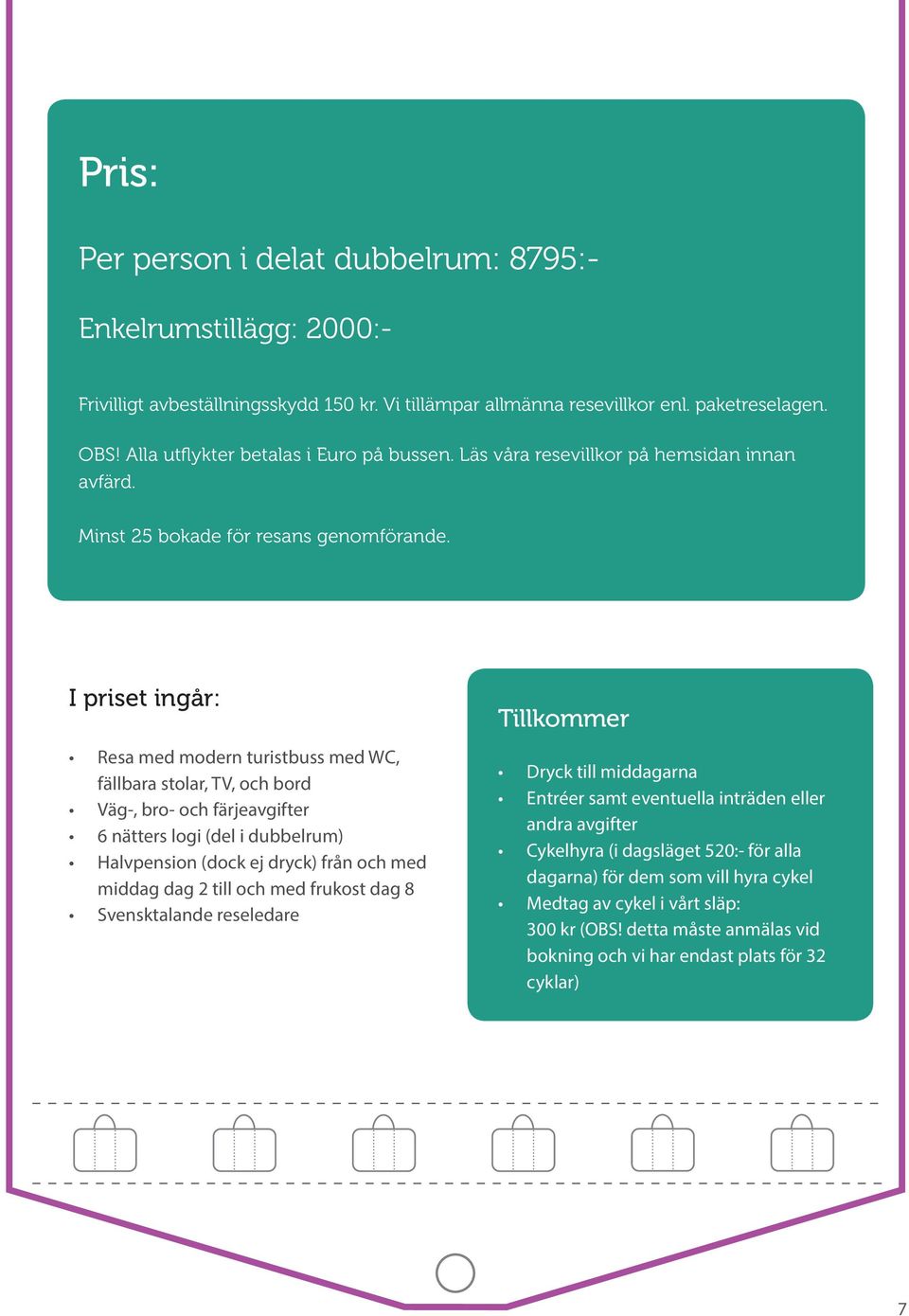 I priset ingår: Resa med modern turistbuss med WC, fällbara stolar, TV, och bord Väg-, bro- och färjeavgifter 6 nätters logi (del i dubbelrum) Halvpension (dock ej dryck) från och med middag dag 2