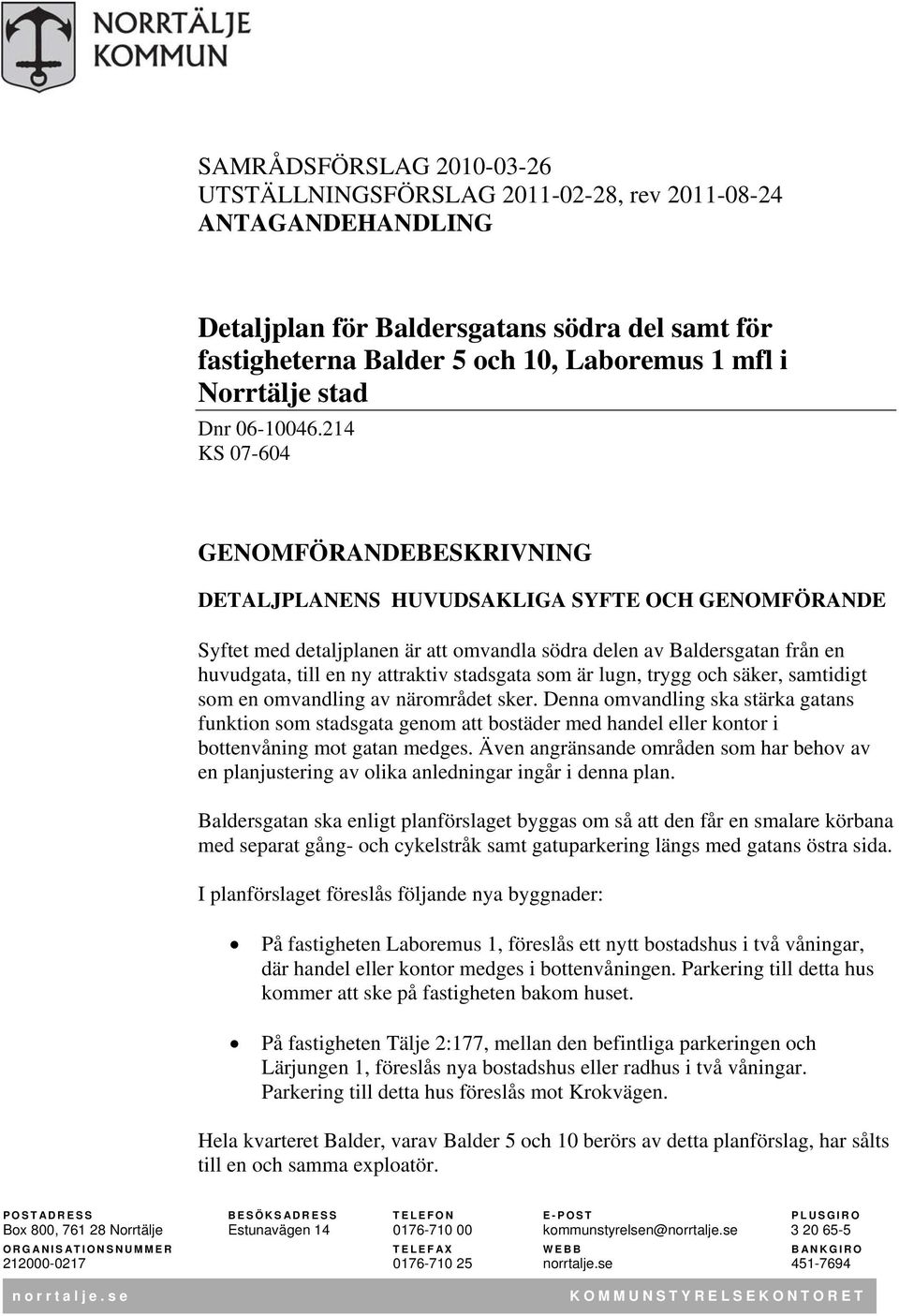 214 KS 07-604 GENOMFÖRANDEBESKRIVNING DETALJPLANENS HUVUDSAKLIGA SYFTE OCH GENOMFÖRANDE Syftet med detaljplanen är att omvandla södra delen av Baldersgatan från en huvudgata, till en ny attraktiv
