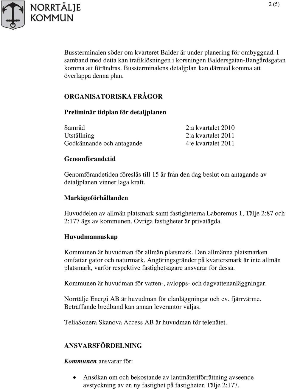 ORGANISATORISKA FRÅGOR Preliminär tidplan för detaljplanen Samråd 2:a kvartalet 2010 Utställning 2:a kvartalet 2011 Godkännande och antagande 4:e kvartalet 2011 Genomförandetid Genomförandetiden