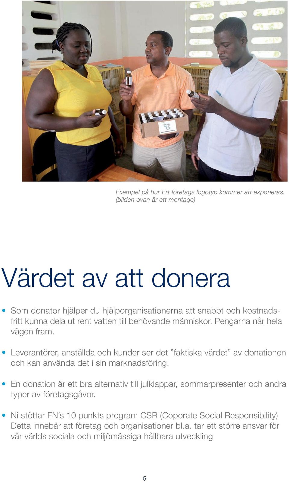 människor. Pengarna når hela vägen fram. Leverantörer, anställda och kunder ser det faktiska värdet av donationen och kan använda det i sin marknadsföring.