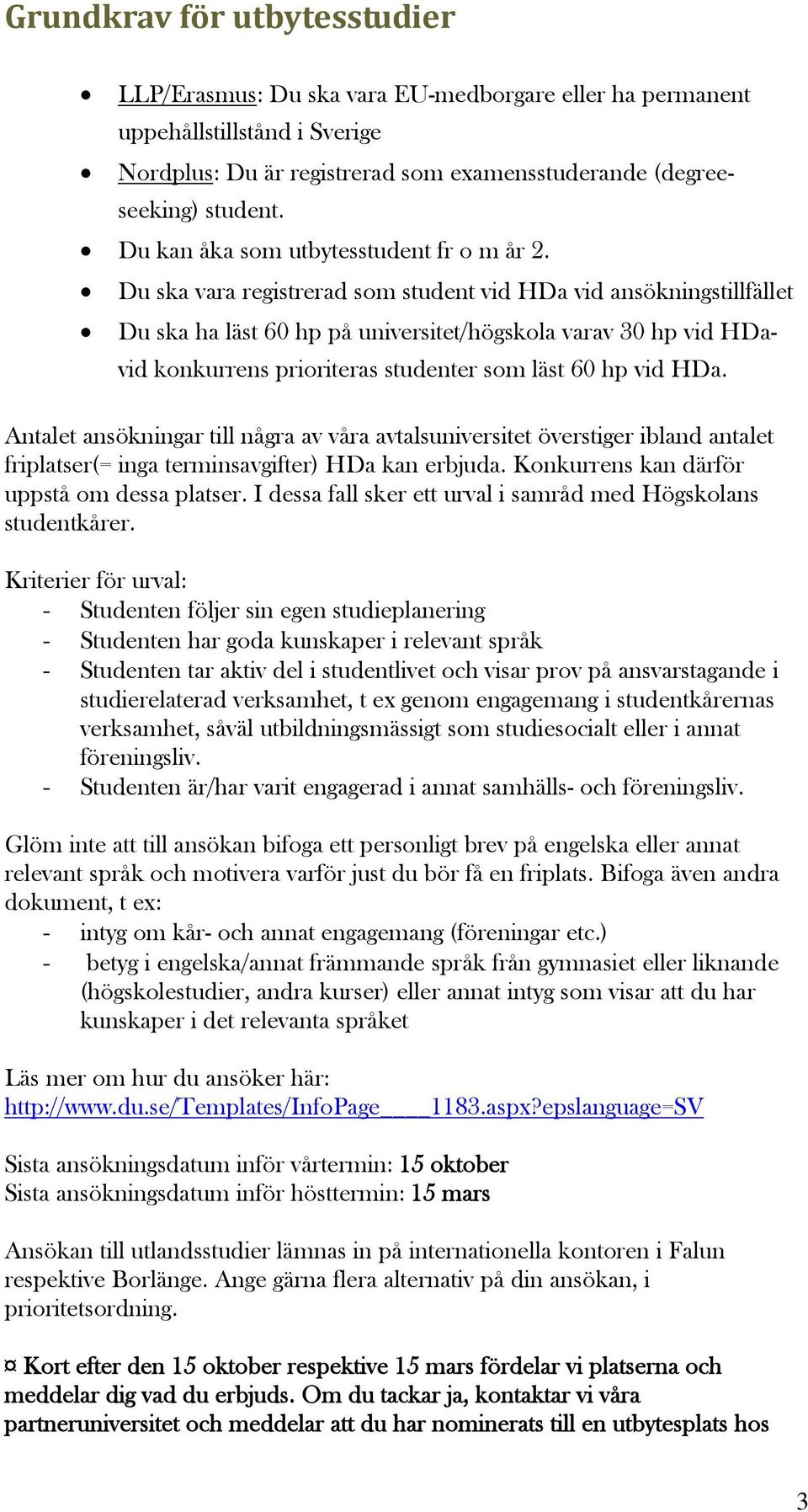 Du ska vara registrerad som student vid HDa vid ansökningstillfället Du ska ha läst 60 hp på universitet/högskola varav 30 hp vid HDavid konkurrens prioriteras studenter som läst 60 hp vid HDa.