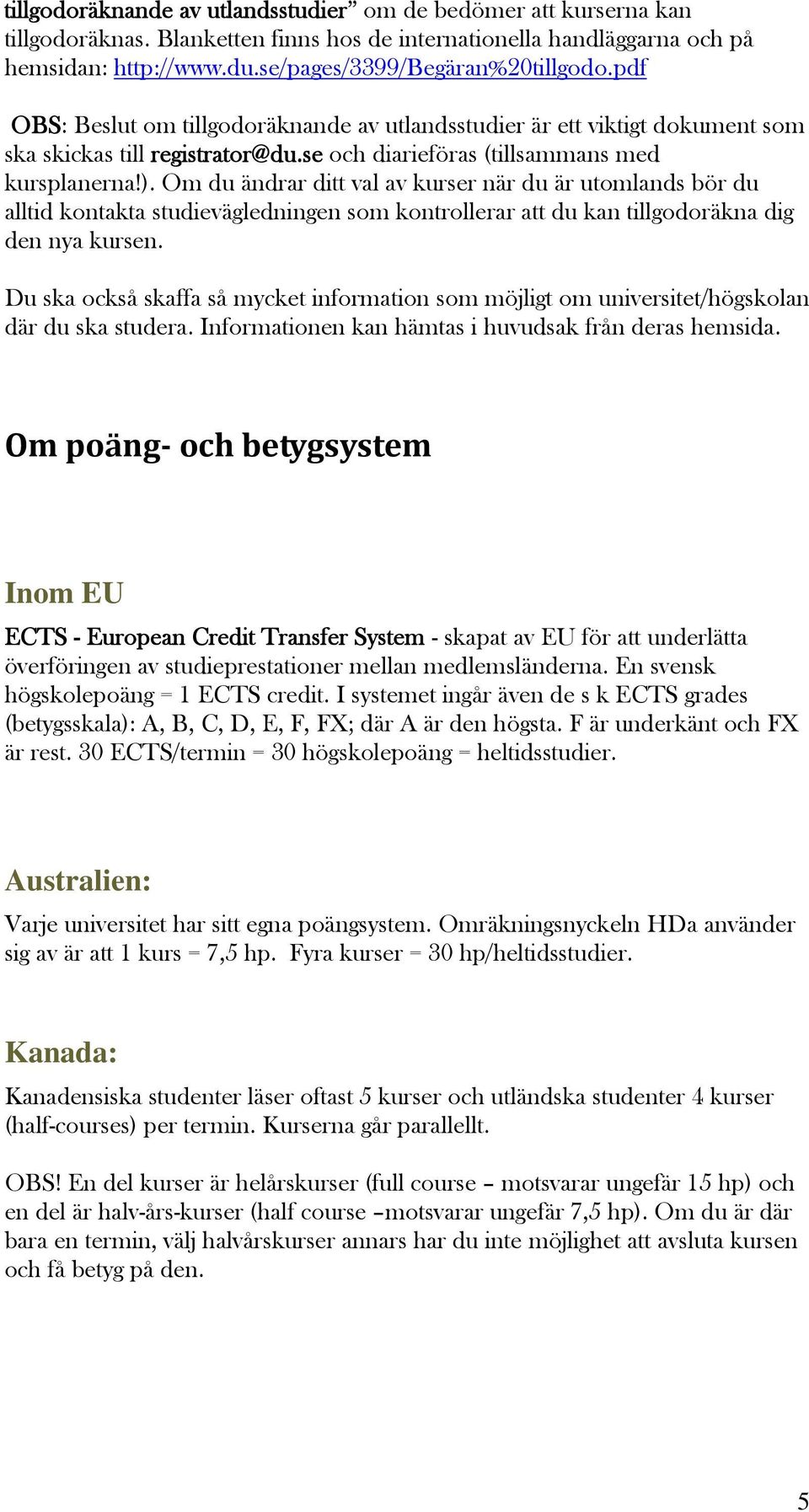 Om du ändrar ditt val av kurser när du är utomlands bör du alltid kontakta studievägledningen som kontrollerar att du kan tillgodoräkna dig den nya kursen.