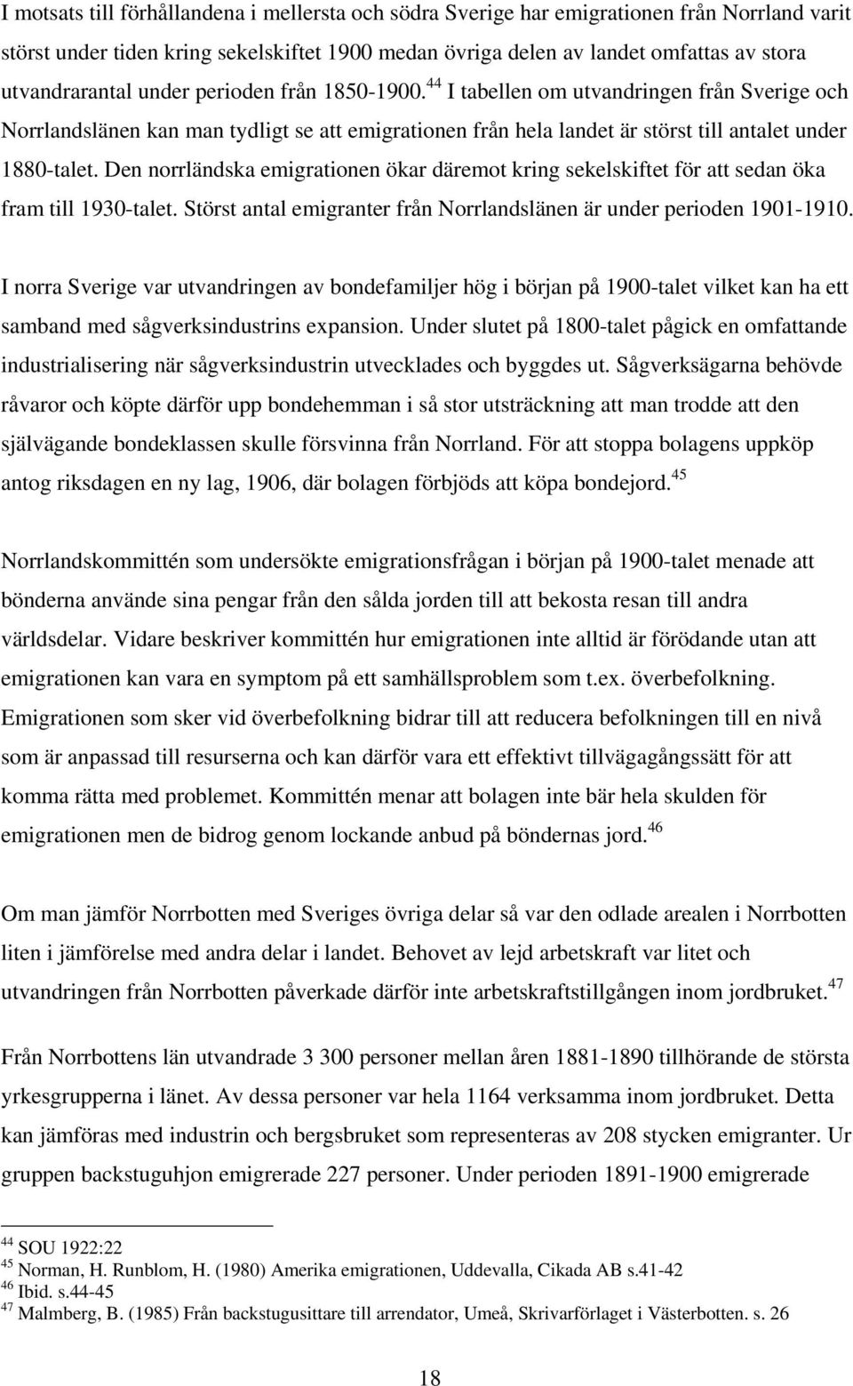 44 I tabellen om utvandringen från Sverige och Norrlandslänen kan man tydligt se att emigrationen från hela landet är störst till antalet under 1880-talet.
