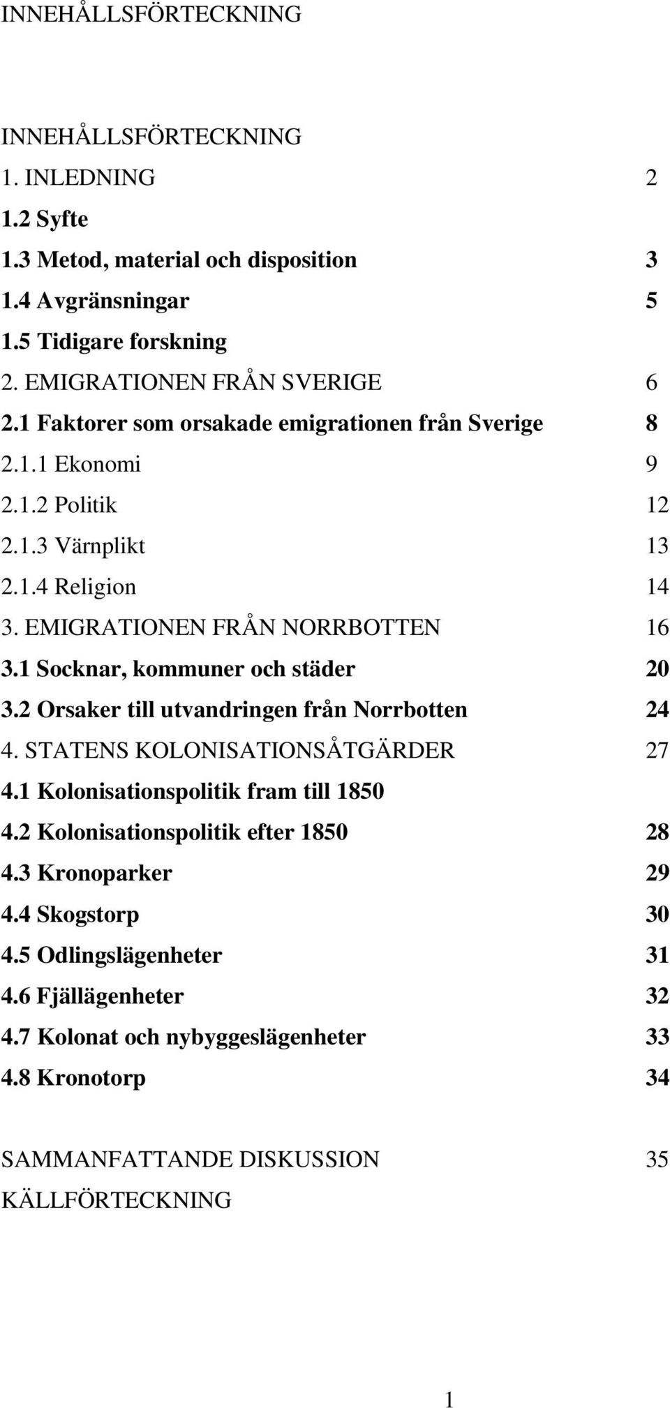 1 Socknar, kommuner och städer 20 3.2 Orsaker till utvandringen från Norrbotten 24 4. STATENS KOLONISATIONSÅTGÄRDER 27 4.1 Kolonisationspolitik fram till 1850 4.