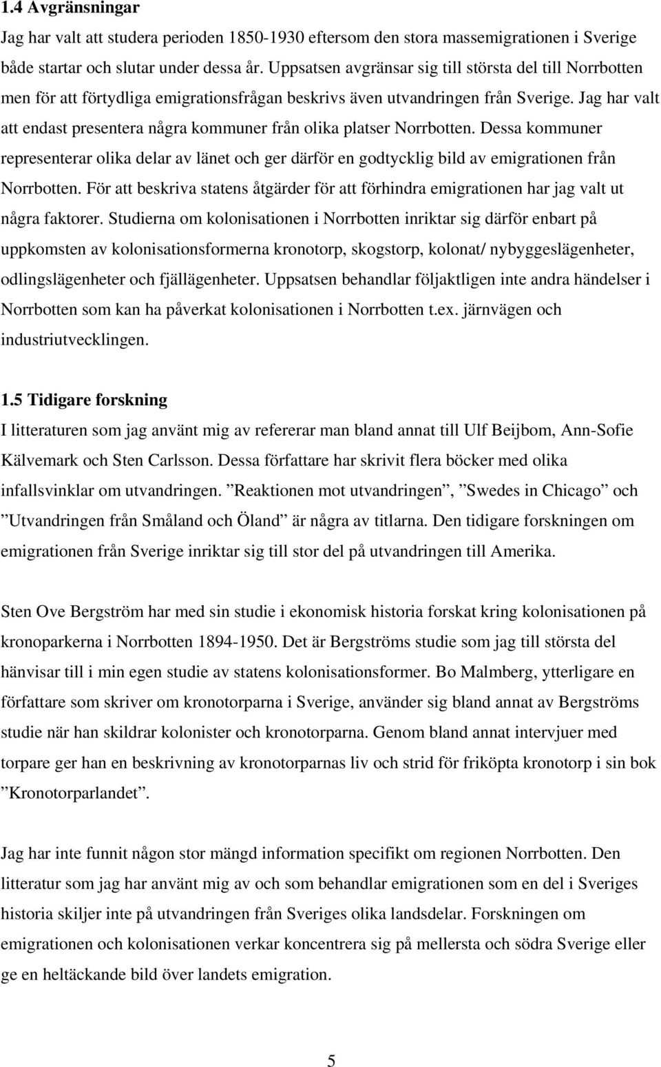 Jag har valt att endast presentera några kommuner från olika platser Norrbotten. Dessa kommuner representerar olika delar av länet och ger därför en godtycklig bild av emigrationen från Norrbotten.