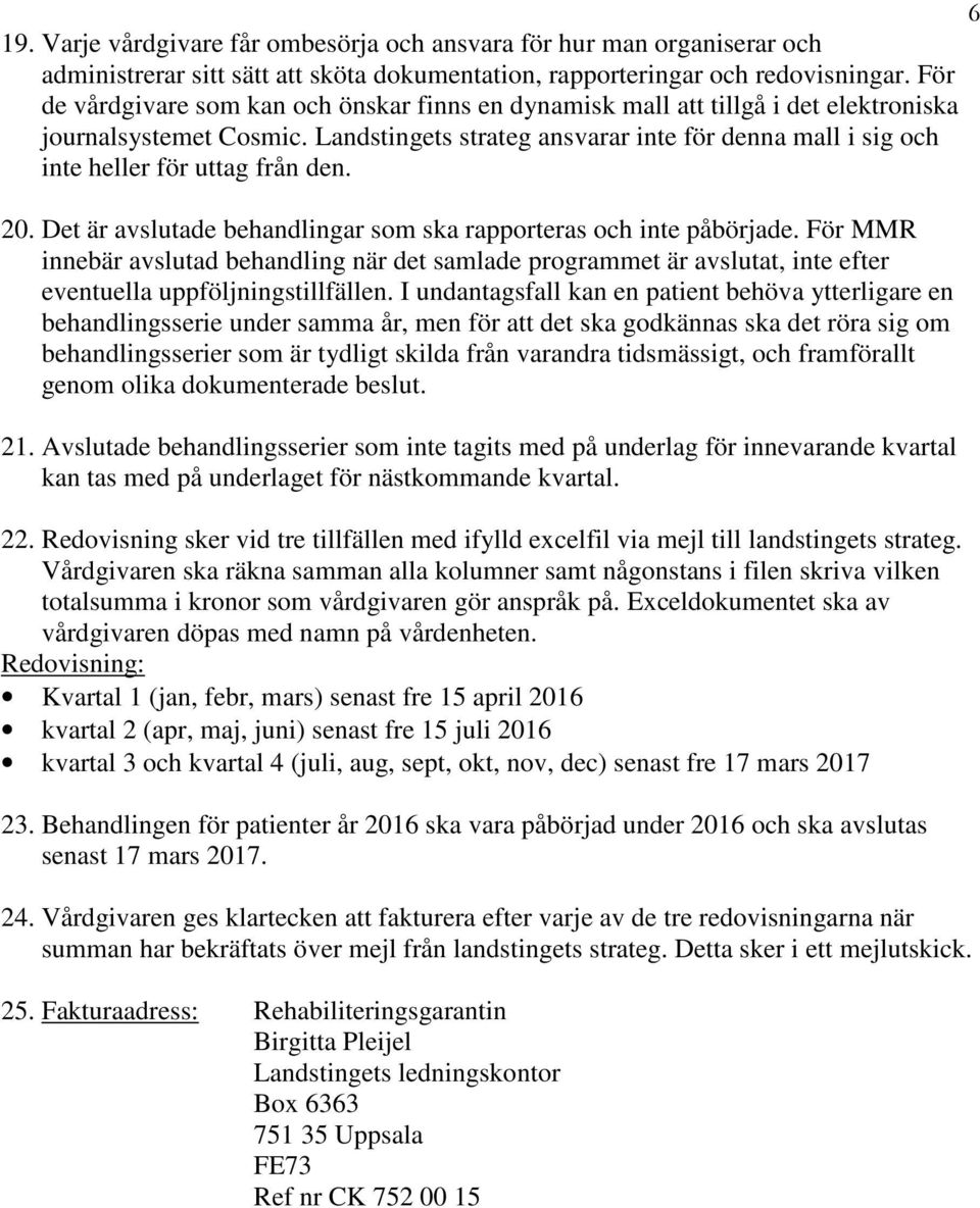 Landstingets strateg ansvarar inte för denna mall i sig och inte heller för uttag från den. 20. Det är avslutade behandlingar som ska rapporteras och inte påbörjade.