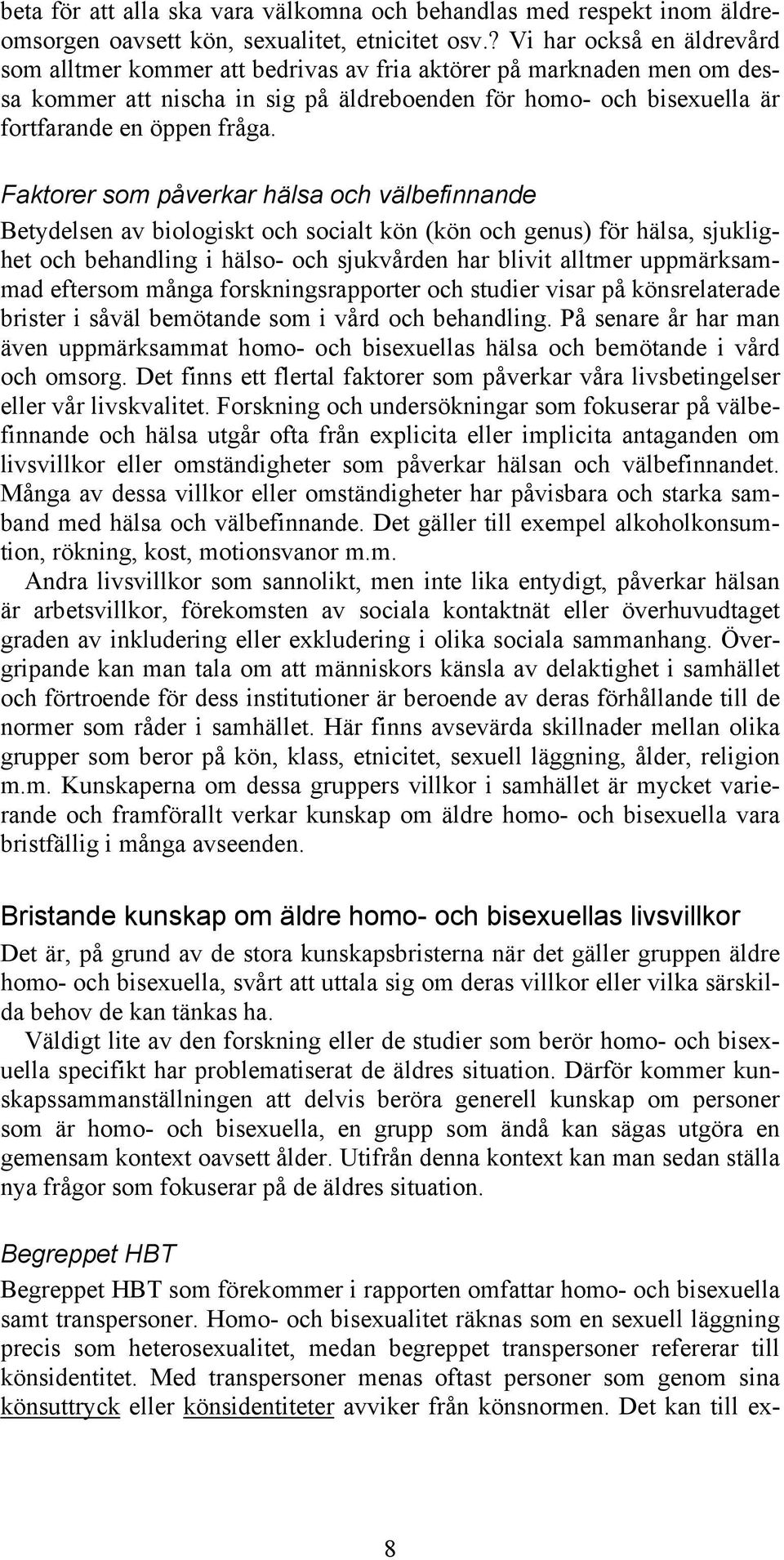 Faktorer som påverkar hälsa och välbefinnande Betydelsen av biologiskt och socialt kön (kön och genus) för hälsa, sjuklighet och behandling i hälso- och sjukvården har blivit alltmer uppmärksammad