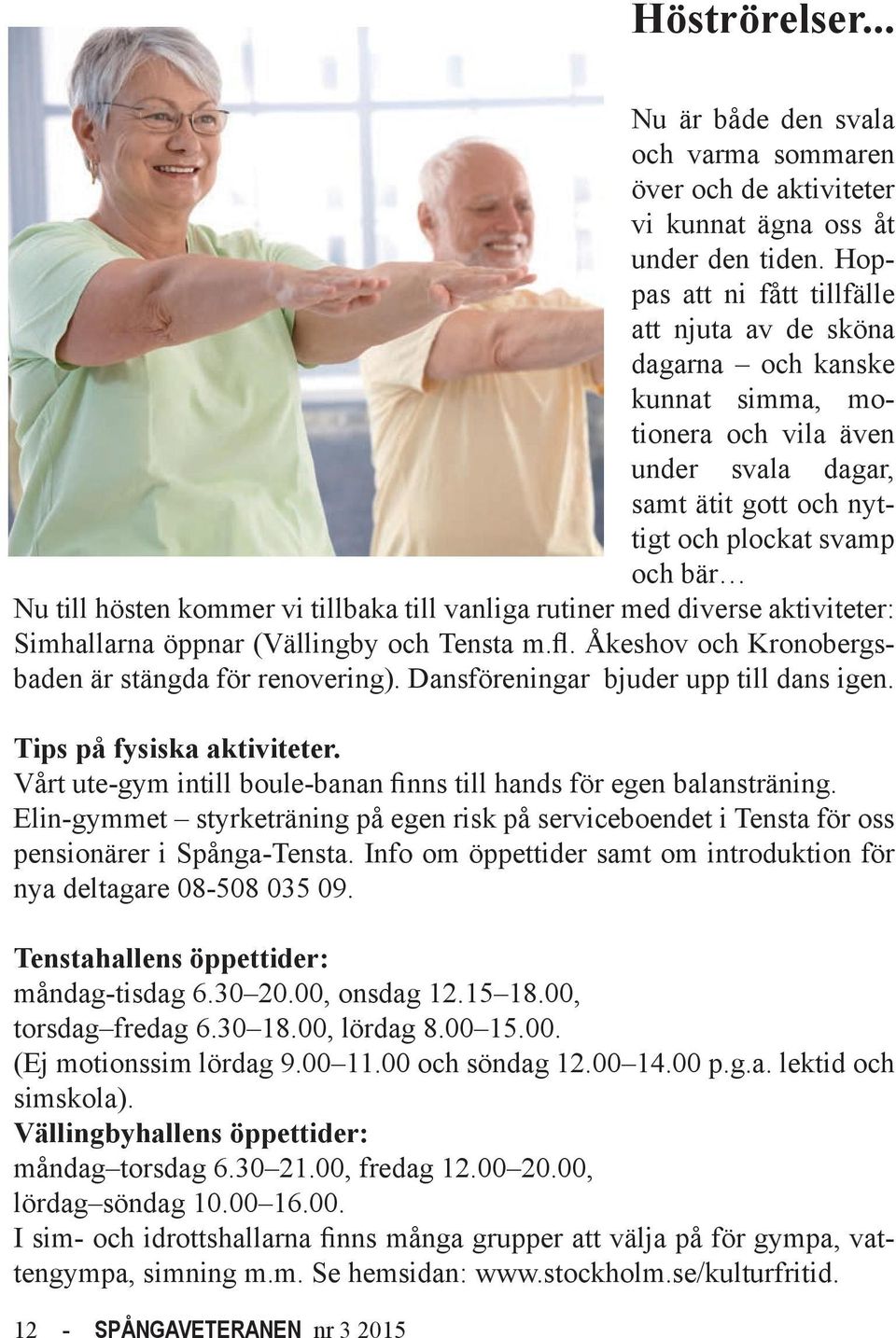 kommer vi tillbaka till vanliga rutiner med diverse aktiviteter: Simhallarna öppnar (Vällingby och Tensta m.fl. Åkeshov och Kronobergsbaden är stängda för renovering).