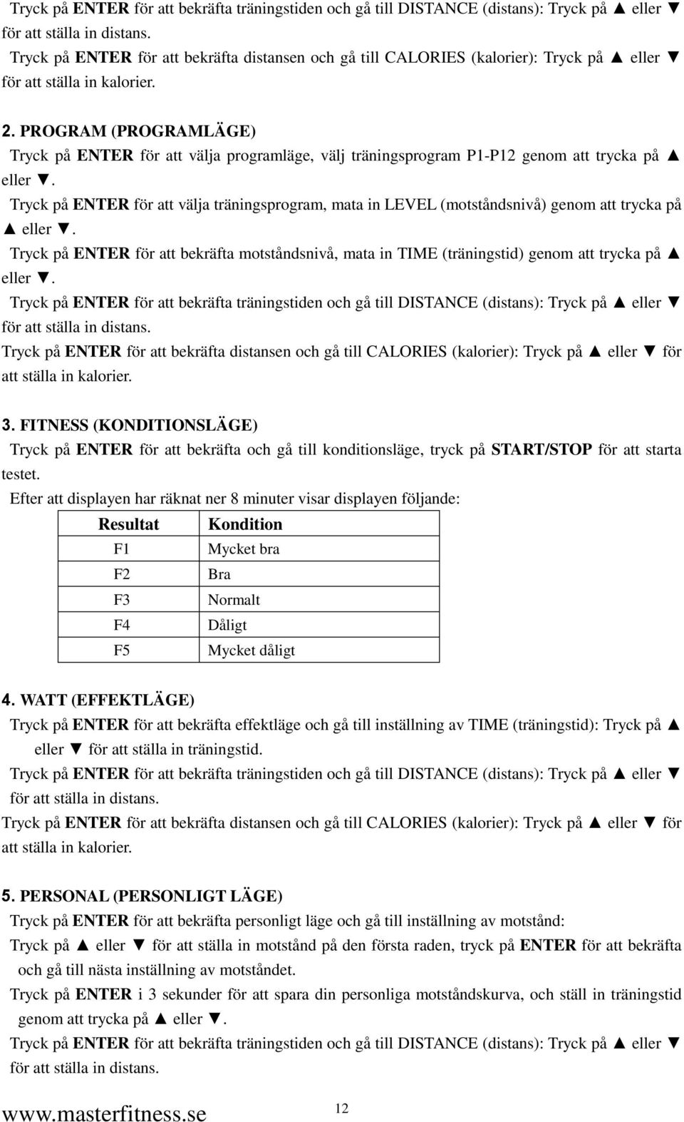 PROGRAM (PROGRAMLÄGE) Tryck på ENTER för att välja programläge, välj träningsprogram P1-P12 genom att trycka på eller.