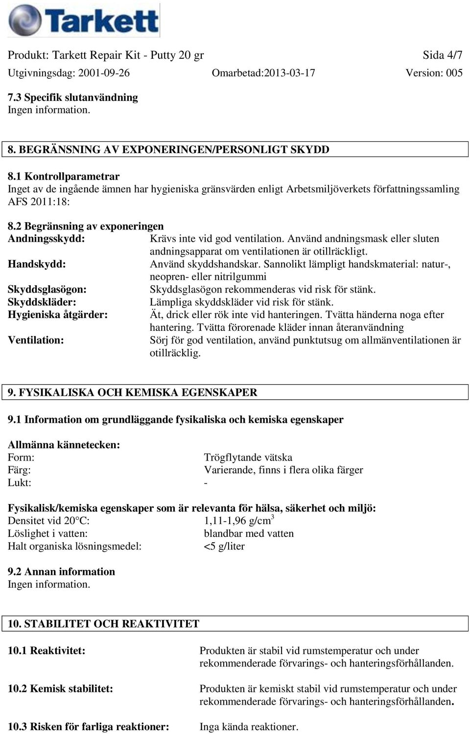 2 Begränsning av exponeringen Andningsskydd: Krävs inte vid god ventilation. Använd andningsmask eller sluten andningsapparat om ventilationen är otillräckligt. Handskydd: Använd skyddshandskar.