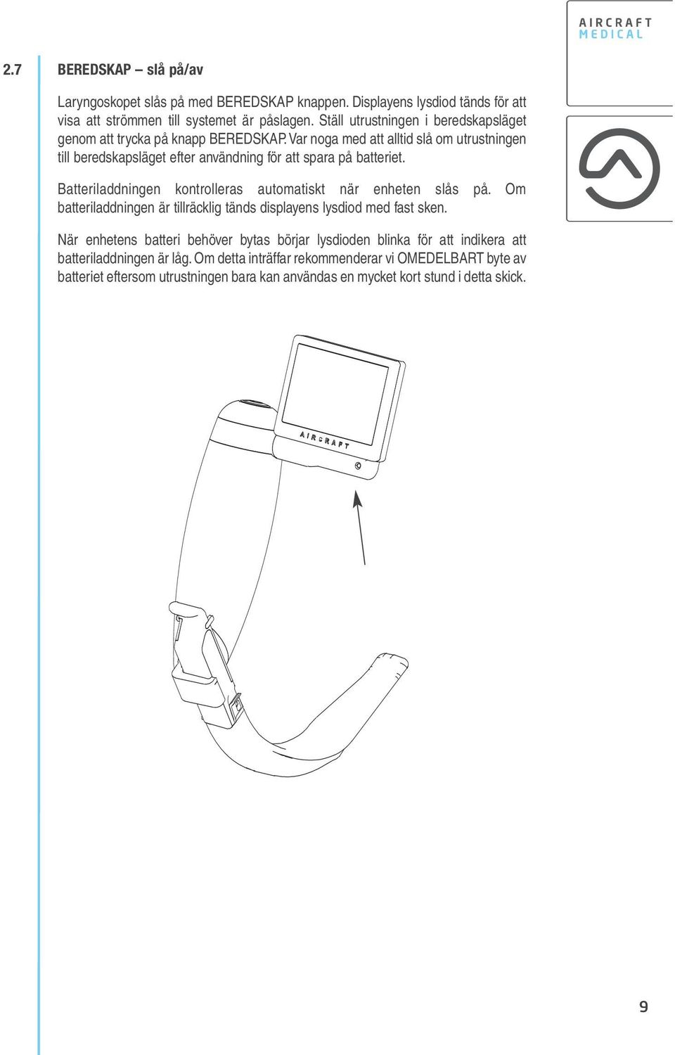 Var noga med att alltid slå om utrustningen till beredskapsläget efter användning för att spara på batteriet. Batteriladdningen kontrolleras automatiskt när enheten slås på.
