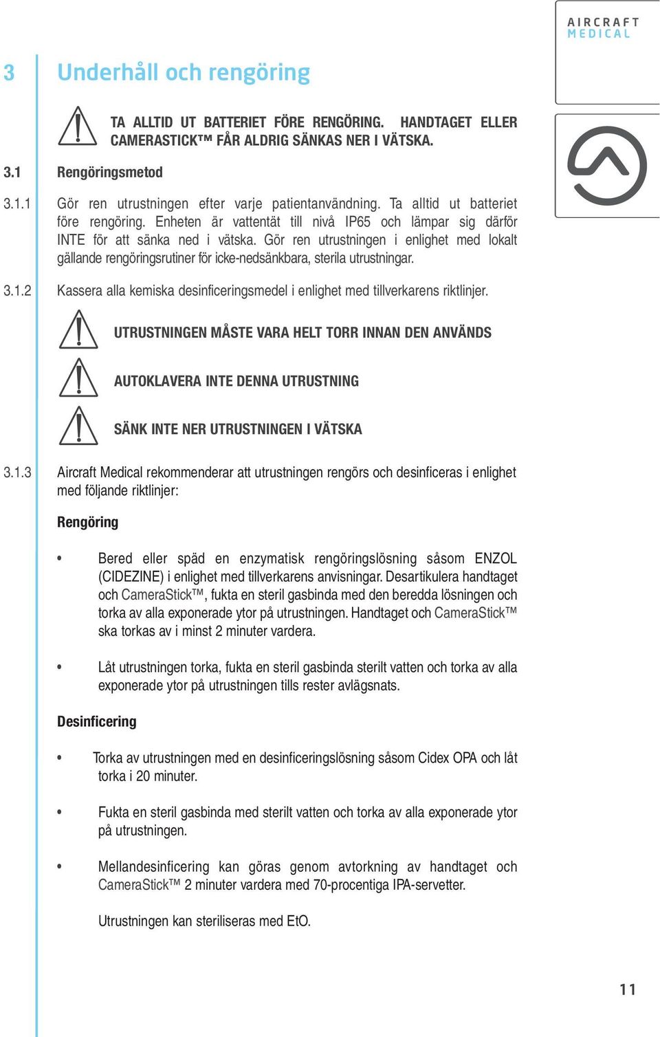 Gör ren utrustningen i enlighet med lokalt gällande rengöringsrutiner för icke-nedsänkbara, sterila utrustningar. 3.1.