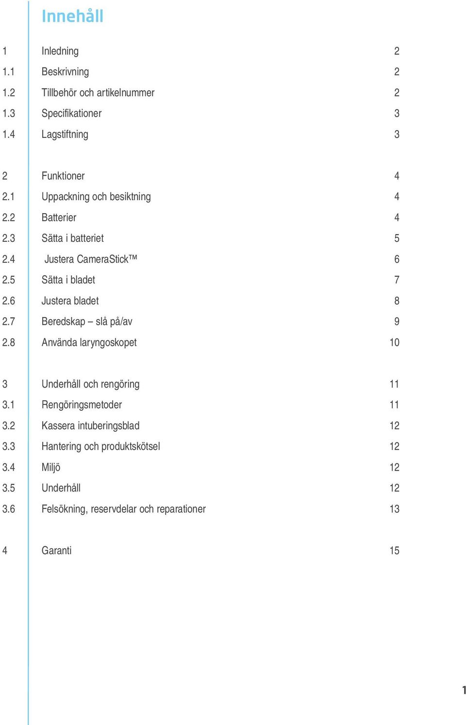 6 Justera bladet 8 2.7 Beredskap slå på/av 9 2.8 Använda laryngoskopet 10 3 Underhåll och rengöring 11 3.1 Rengöringsmetoder 11 3.