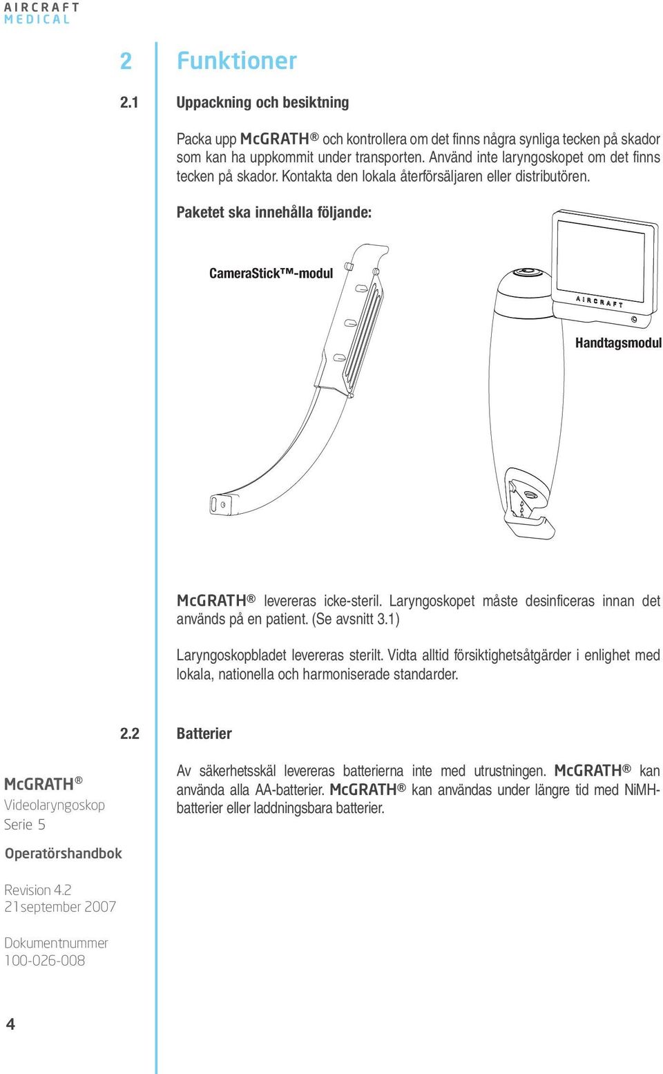 Paketet ska innehålla följande: CameraStick -modul Handtagsmodul McGRATH levereras icke-steril. Laryngoskopet måste desinficeras innan det används på en patient. (Se avsnitt 3.
