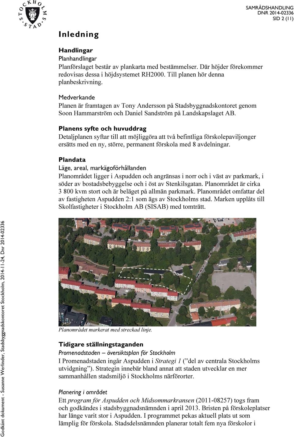 Planens syfte och huvuddrag Detaljplanen syftar till att möjliggöra att två befintliga förskolepaviljonger ersätts med en ny, större, permanent förskola med 8 avdelningar.