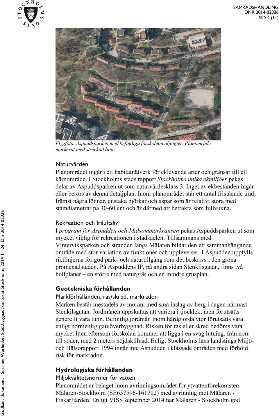 I Stockholms stads rapport Stockholms unika ekmiljöer pekas delar av Aspuddsparken ut som naturvärdesklass 3. Inget av ekbestånden ingår eller berörs av denna detaljplan.