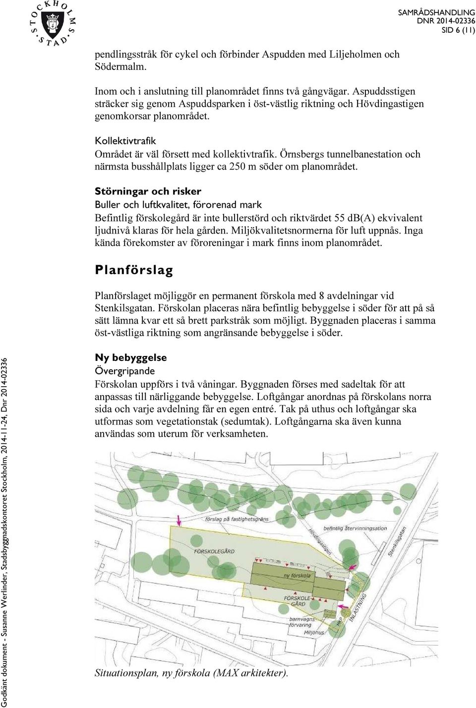 Örnsbergs tunnelbanestation och närmsta busshållplats ligger ca 250 m söder om planområdet.