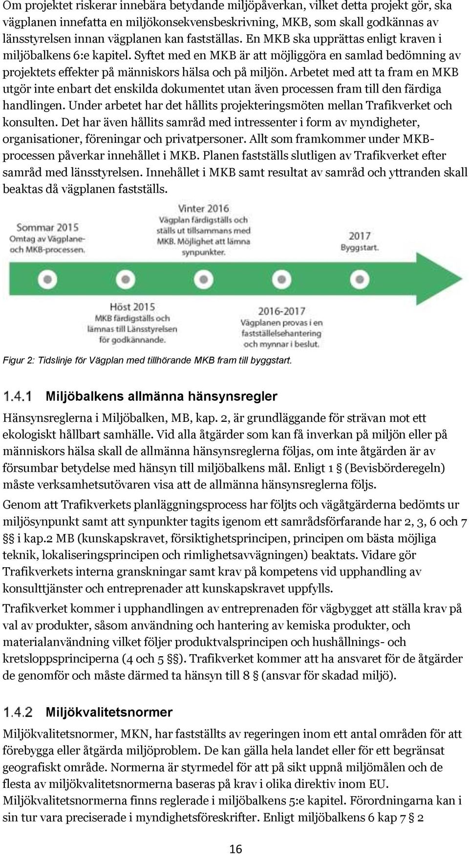 Arbetet med att ta fram en MKB utgör inte enbart det enskilda dokumentet utan även processen fram till den färdiga handlingen.