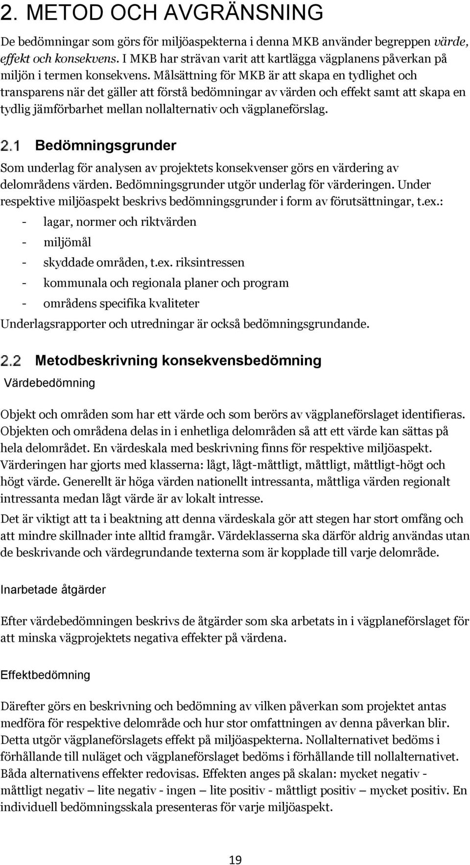 Målsättning för MKB är att skapa en tydlighet och transparens när det gäller att förstå bedömningar av värden och effekt samt att skapa en tydlig jämförbarhet mellan nollalternativ och