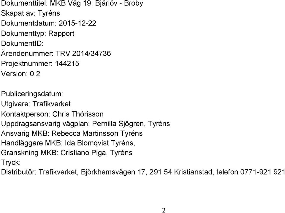 2 Publiceringsdatum: Utgivare: Trafikverket Kontaktperson: Chris Thórisson Uppdragsansvarig vägplan: Pernilla Sjögren, Tyréns
