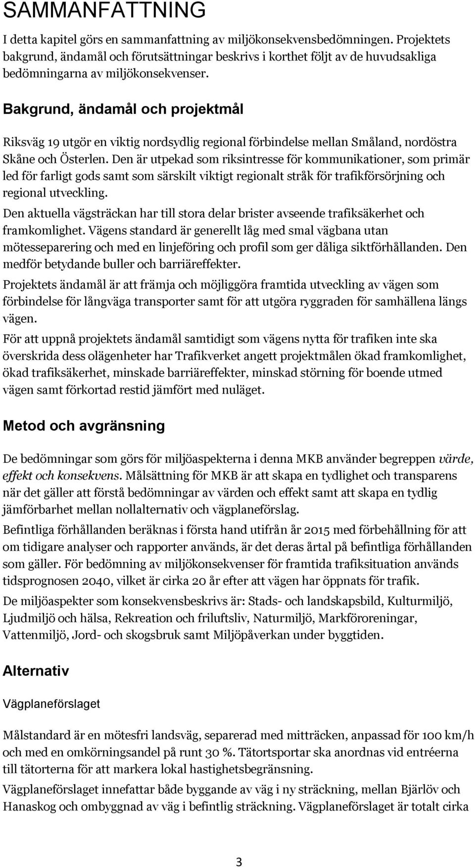 Bakgrund, ändamål och projektmål Riksväg 19 utgör en viktig nordsydlig regional förbindelse mellan Småland, nordöstra Skåne och Österlen.