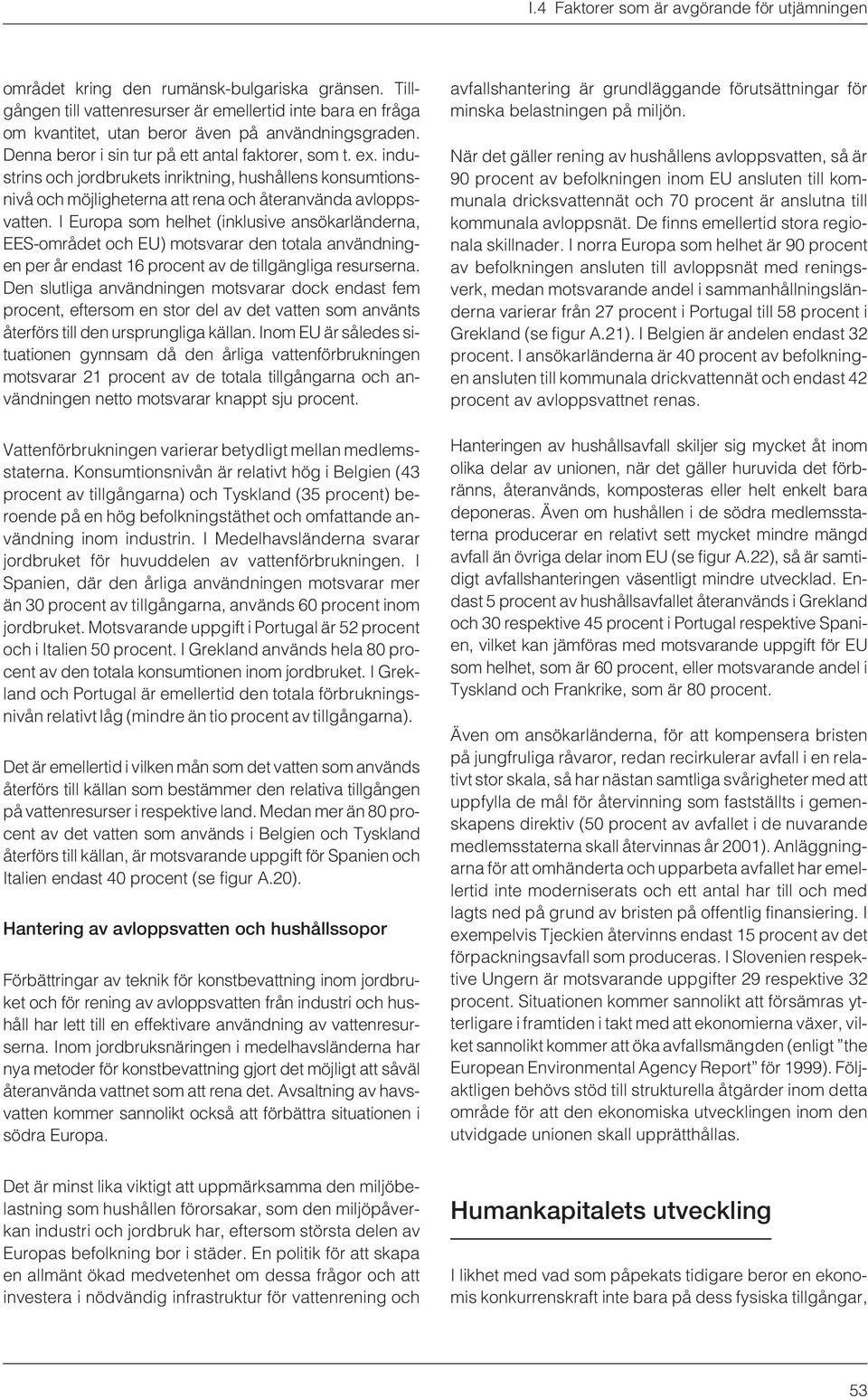 I Europa som helhet (inklusive ansökarländerna, EES-området och EU) motsvarar den totala användningen per år endast 16 procent av de tillgängliga resurserna.
