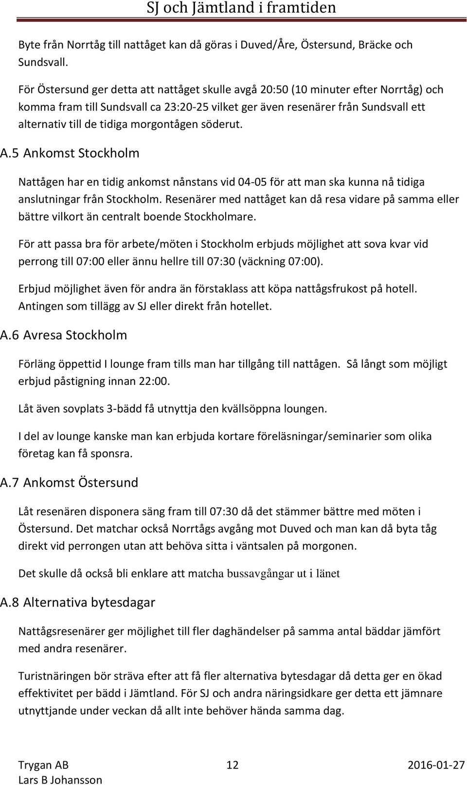 morgontågen söderut. A.5 Ankomst Stockholm Nattågen har en tidig ankomst nånstans vid 04-05 för att man ska kunna nå tidiga anslutningar från Stockholm.