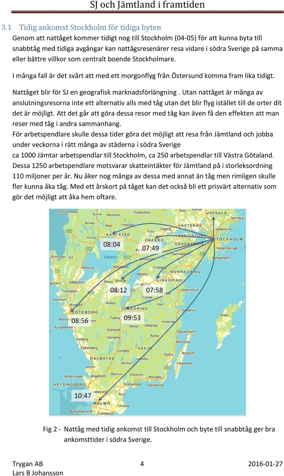 Nattåget blir för SJ en geografisk marknadsförlängning. Utan nattåget är många av anslutningsresorna inte ett alternativ alls med tåg utan det blir flyg istället till de orter dit det är möjligt.