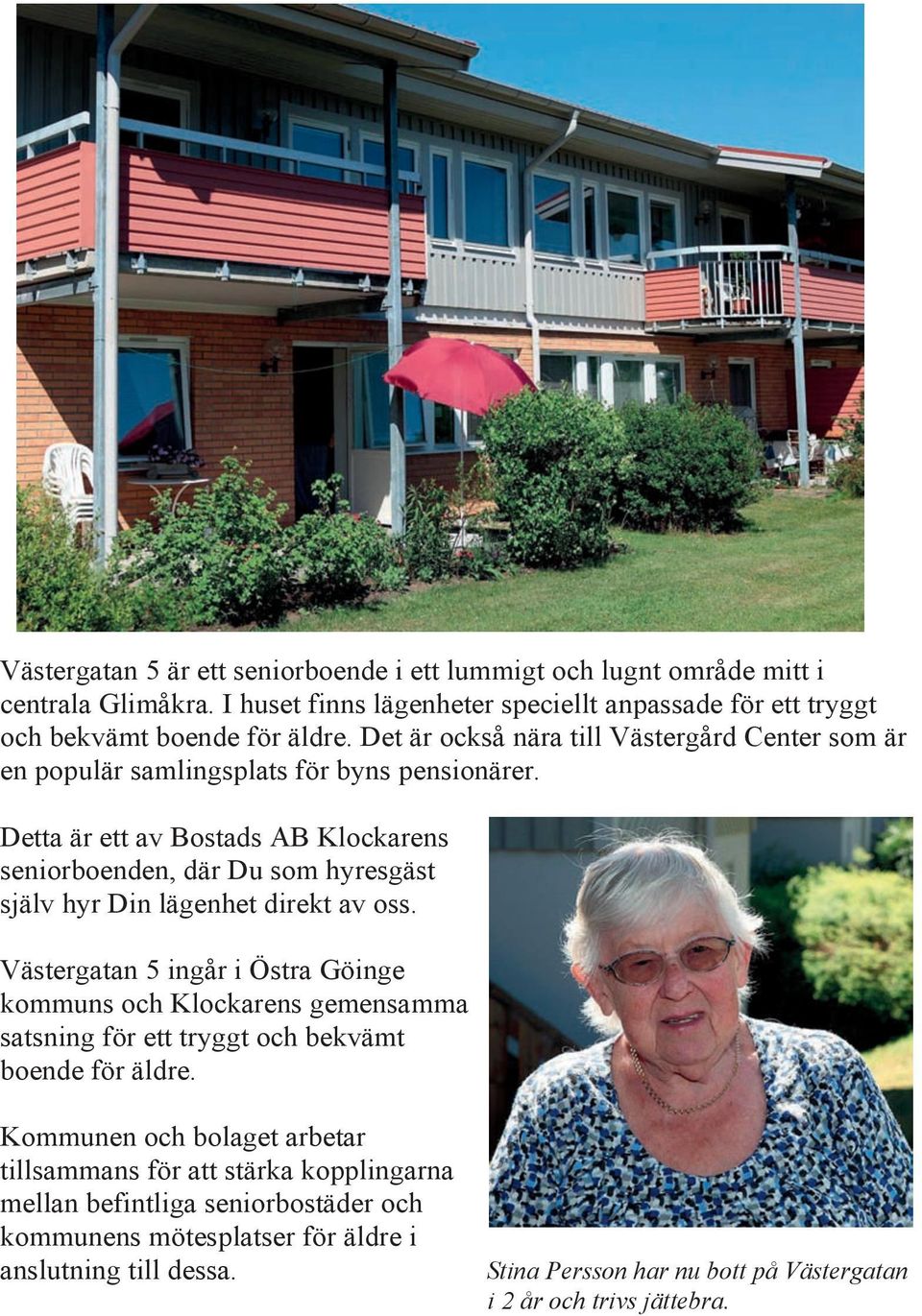 Detta är ett av Bostads AB Klockarens seniorboenden, där Du som hyresgäst själv hyr Din lägenhet direkt av oss.