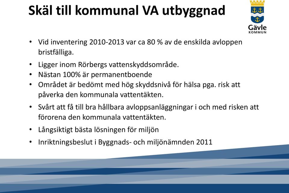 Nästan 100% är permanentboende Området är bedömt med hög skyddsnivå för hälsa pga.