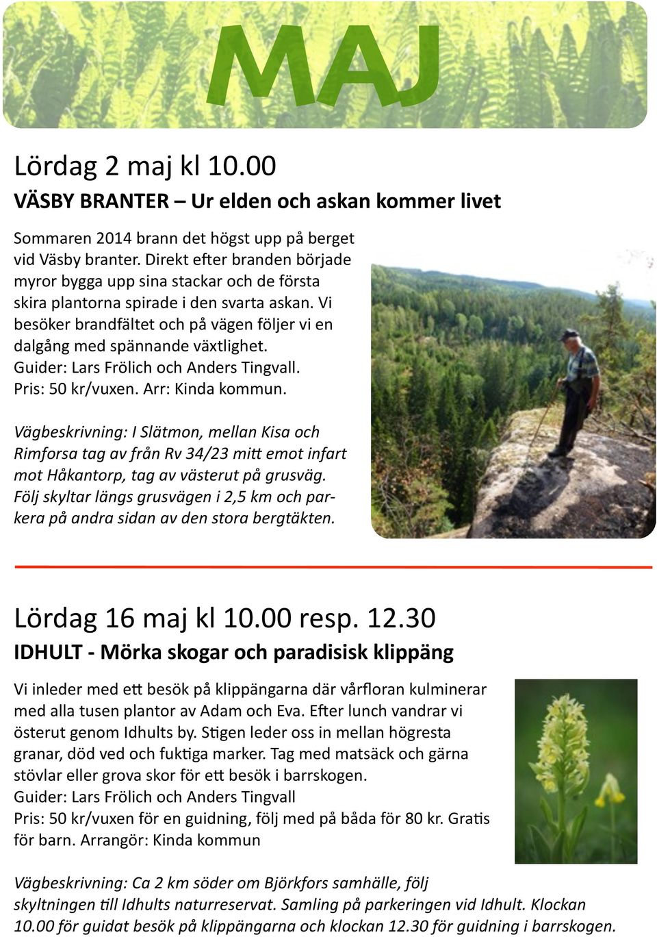 Guider: Lars Frölich och Anders Tingvall. Pris: 50 kr/vuxen. Arr: Kinda kommun.