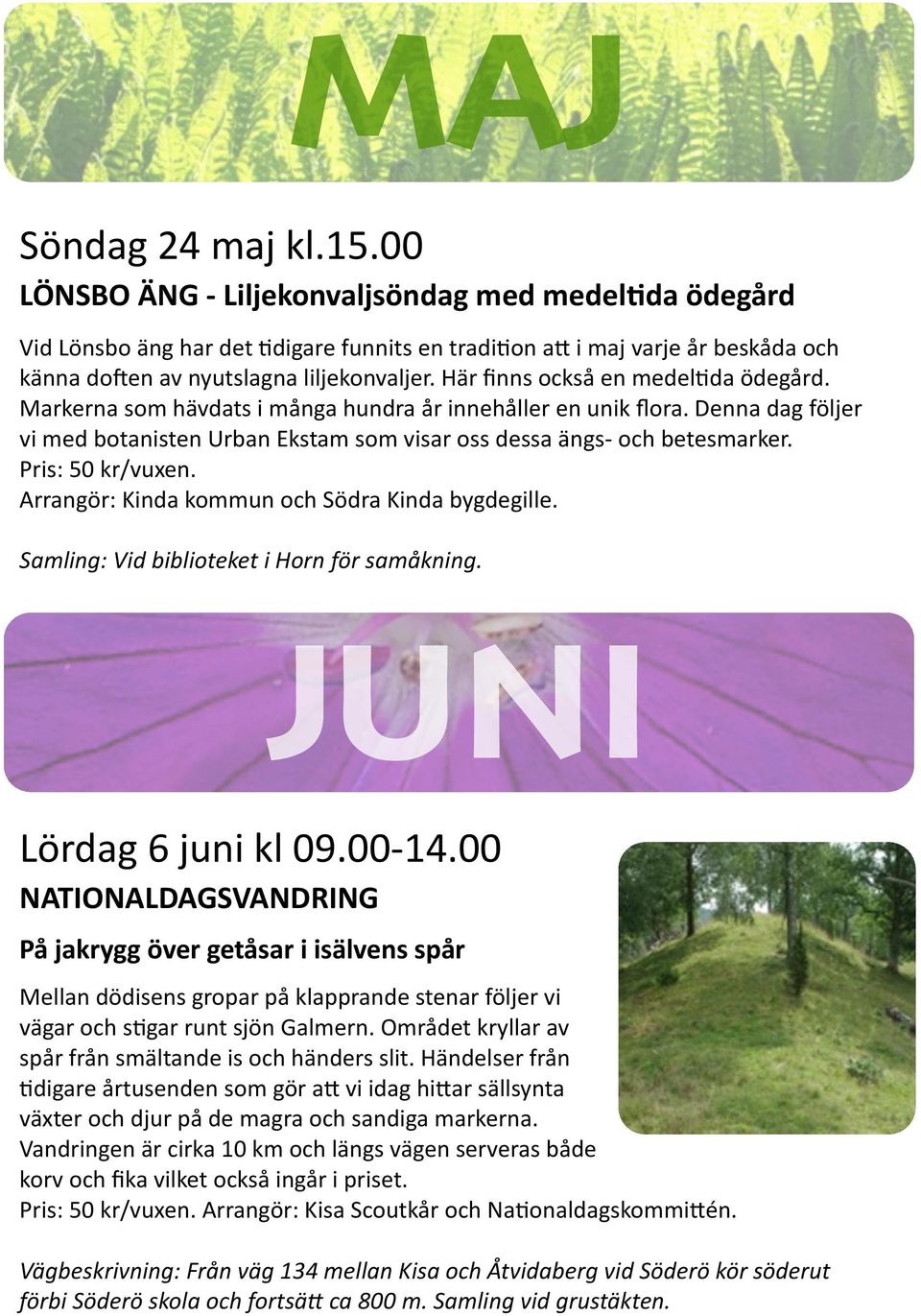 Här ﬁnns också en medeluda ödegård. Markerna som hävdats i många hundra år innehåller en unik ﬂora. Denna dag följer vi med botanisten Urban Ekstam som visar oss dessa ängs- och betesmarker.