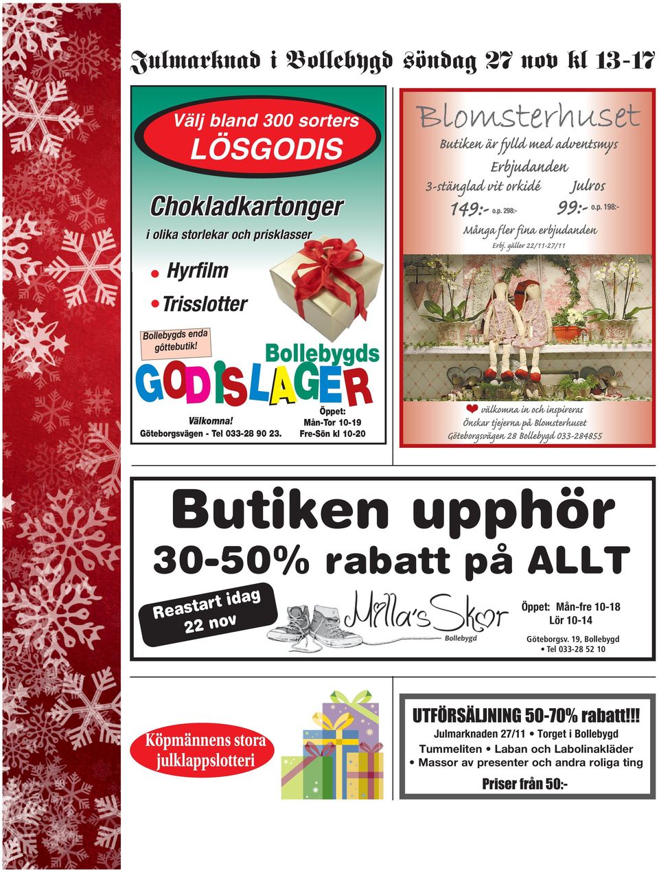Bollebygds Öppet: Mån-Tor 10-19 Fre-Sön kl 10-20 Butiken är fylld med adventsmys Erbjudanden 3-stänglad vit orkidé Julros 149:- 99:- o.p. 298:- Många fler fina erbjudanden Erbj.