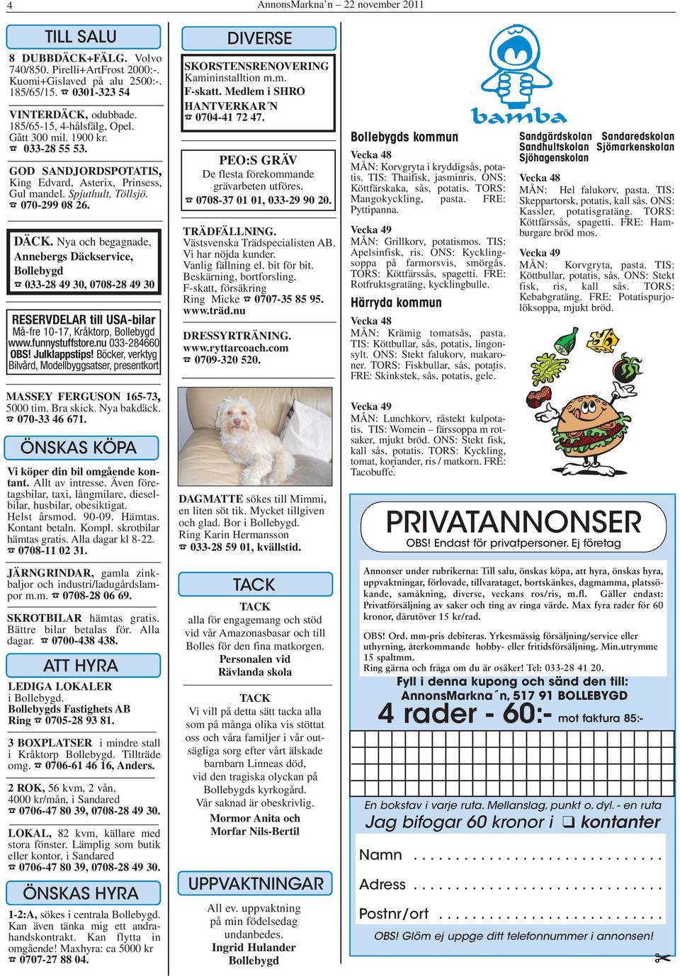 Nya och begagnade, Annebergs Däckservice, Bollebygd % 033-28 49 30, 0708-28 49 30 RESERVDELAR till USA-bilar Må-fre 10-17, Kråktorp, Bollebygd www.funnystuffstore.nu 033-284660 OBS! Julklappstips!