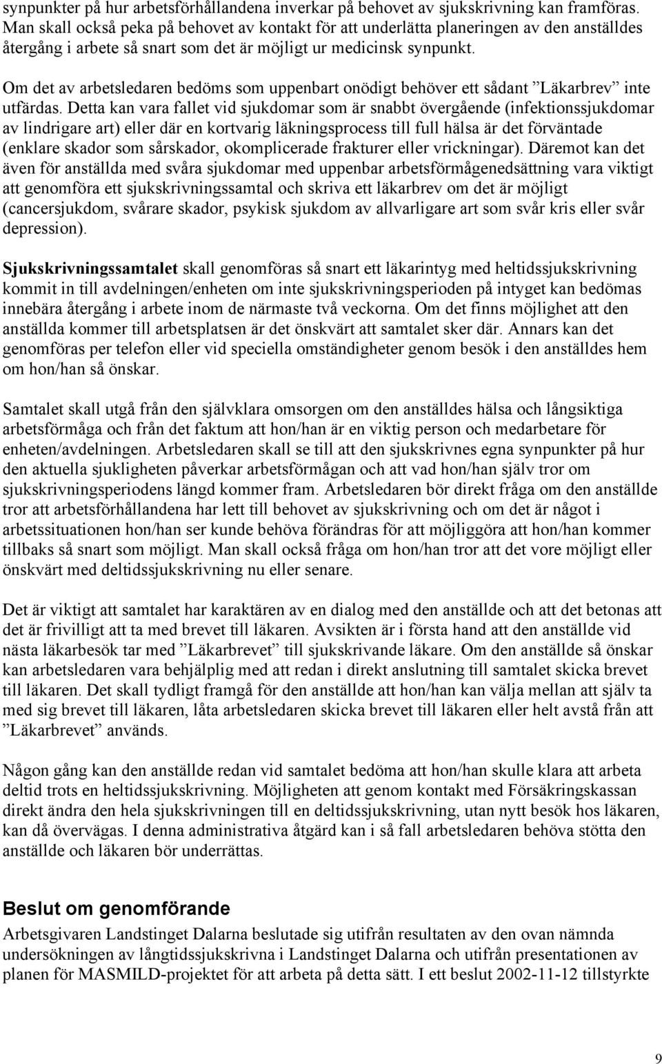 Om det av arbetsledaren bedöms som uppenbart onödigt behöver ett sådant Läkarbrev inte utfärdas.